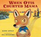 When Otis Courted Mama Hardcover  by Kathi Appelt