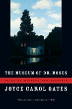 The Museum Of Dr. Moses Paperback  by Joyce Carol Oates