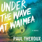 Under The Wave At Waimea Paperback UBR by Paul Theroux