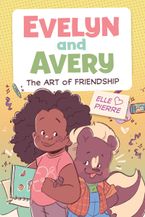 Evelyn and Avery: The Art of Friendship Hardcover  by Elle Pierre