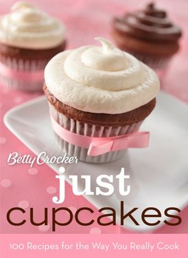 Betty Crocker Just Cupcakes: 100 Recipes For The Way You Really Cook