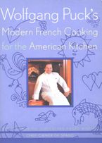 Wolfgang Puck's Modern French Cooking For The American Kitchen