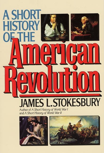 A Short History Of The American Revolution James L Stokesbury Paperback