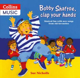 Songbooks – Bobby Shaftoe Clap Your Hands: Musical fun with new songs from old favorites