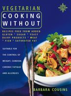 Vegetarian Cooking Without: All recipes free from added gluten, sugar, yeast, dairy produce, meat, fish and saturated fat Paperback  by Barbara Cousins