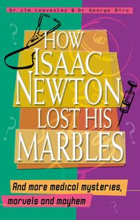 how-isaac-newton-lost-his-marbles-and-more-medical-mysteries-marvels
