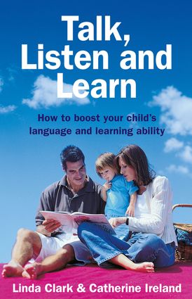 Talk, Listen and Learn How to boost your child's language and learning