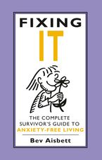 Fixing It: The Complete Survivor's Guide To Anxiety-Free Living Paperback  by Bev Aisbett