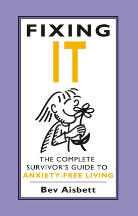 Fixing It: The Complete Survivor's Guide To Anxiety-Free Living