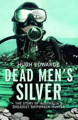 Dead Men's Silver: The Story of Australia's Greatest Shipwreck Hunter