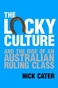 the-lucky-culture-and-the-rise-of-an-australian-ruling-class