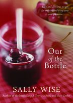 Out of the Bottle: Easy and Delicious Recipes for Making and Using Your Own Preserves Paperback  by Sally Wise