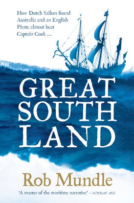 Great South Land: How Dutch Sailors found Australia and an English Pirate almost beat Captain Cook ...
