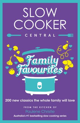 Slow Cooker Central Family Favourites: 200 new classics the whole familywill love