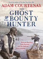 The Ghost And The Bounty Hunter: William Buckley, John Batman And The Theft Of Kulin Country Paperback  by Adam Courtenay