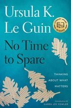 No Time To Spare Hardcover  by Ursula K. Le Guin