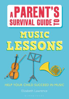 Parents' Survival Guides – A Parent's Survival Guide to Music Lessons: Help your child succeed in music