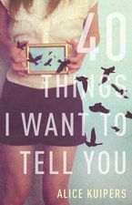 40 Things I Want To Tell You Paperback  by Alice Kuipers