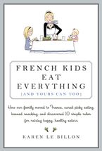 French Kids Eat Everything ( And Yours Can, Too ) eBook  by Karen Le Billon