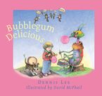 Bubblegum Delicious Classic Edition Hardcover  by Dennis Lee