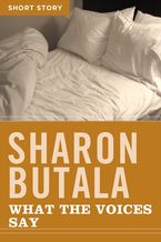 What The Voices Say eBook  by Sharon Butala