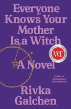 Everyone Knows Your Mother Is a Witch Hardcover  by Rivka Galchen