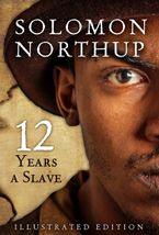 Twelve Years A Slave, Illustrated Edition eBook  by Solomon Northup