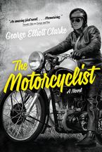 The Motorcyclist Hardcover  by George Elliott Clarke