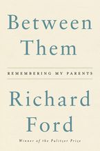 Between Them Hardcover  by Richard Ford