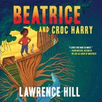 Beatrice and Croc Harry Downloadable audio file ABR by Lawrence Hill