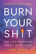 Burn Your Sh*t by Lori Dyan