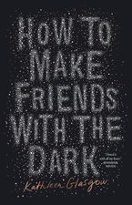 How to Make Friends with the Dark eBook  by Kathleen Glasgow