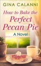 How To Bake The Perfect Pecan Pie (Home for the Holidays, Book 1) eBook  by Gina Calanni
