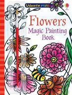 Magic Painting Flowers Paperback  by Fiona Watt