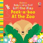 Baby's Very First Lift-The-Flap: Peek-A-Boo At The Zoo Hardcover  by Fiona Watt