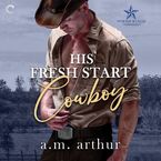 His Fresh Start Cowboy Downloadable audio file UBR by A.M. Arthur