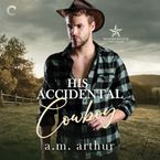 His Accidental Cowboy Downloadable audio file UBR by A.M. Arthur