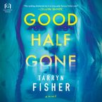 Good Half Gone Downloadable audio file UBR by Tarryn Fisher