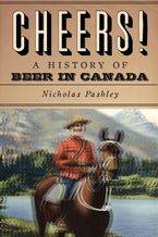 Cheers! A History Of Beer In Canada Book  by Nicholas Pashley
