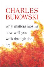 What Matters Most Is How Well You Walk Through the Fire Paperback  by Charles Bukowski