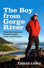 The Boy from Gorge River: From New Zealand's remotest family to the world beyond Paperback  by Chris Long