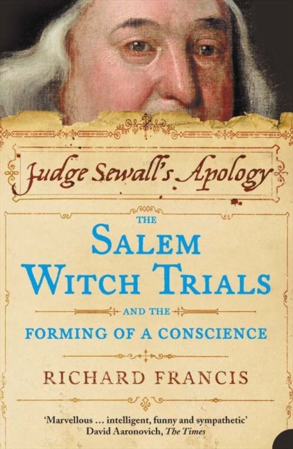 Judge Sewall S Apology The Salem Witch Trials And The Forming Of A Conscience Richard Francis