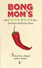 Bong Mom's Cookbook : Stories From A Bengali Mother's Kitchen ...