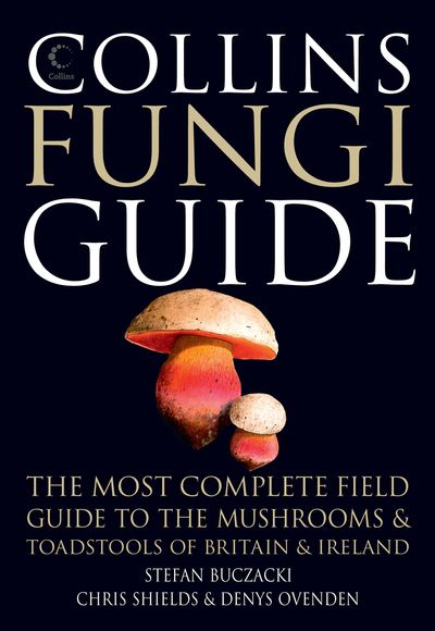 Collins Fungi Guide: The Most Complete Field Guide to the Mushrooms and Toadstools of Britain and Europe