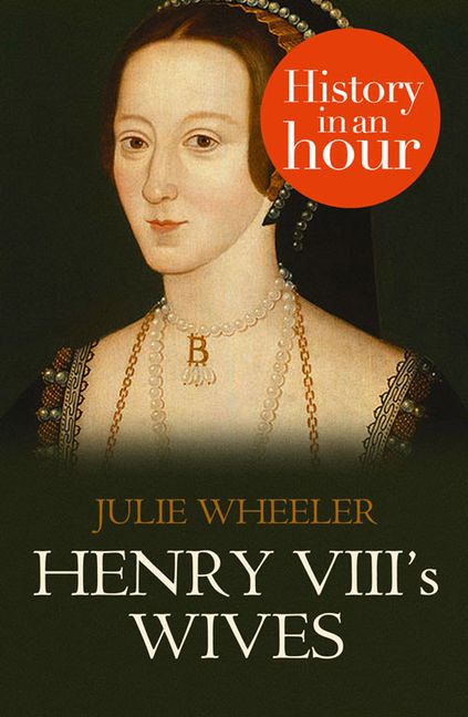 Henry VIII's Wives: History in an Hour :HarperCollins Australia
