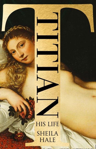 Titian: His Life and the Golden Age of Venice