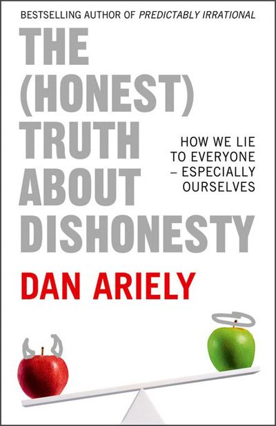 The (Honest) Truth About Dishonesty: How We Lie to Everyone – Especially Ourselves