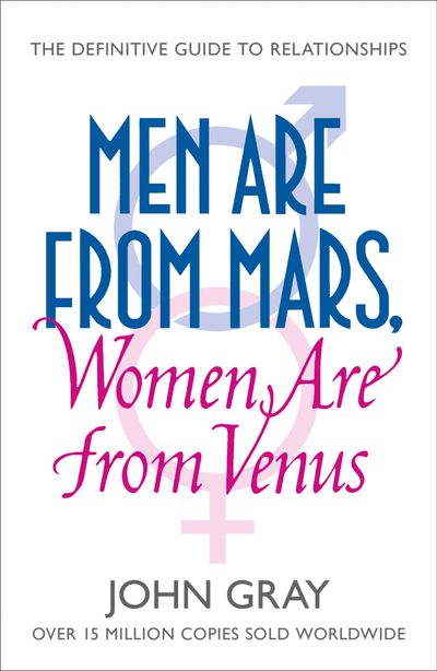 Men Are from Mars, Women Are from Venus: A Practical Guide for Improving Communication and Getting What You Want in Your Relationships