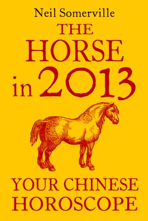 The Horse in 2013: Your Chinese Horoscope :HarperCollins Australia