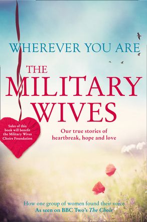 Wherever You Are: The Military Wives: Our true stories of heartbreak, hope and love